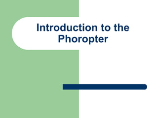 Introduction to the
Phoropter
 