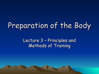 Preparation of the Body Lecture 3 – Principles and Methods of Training 