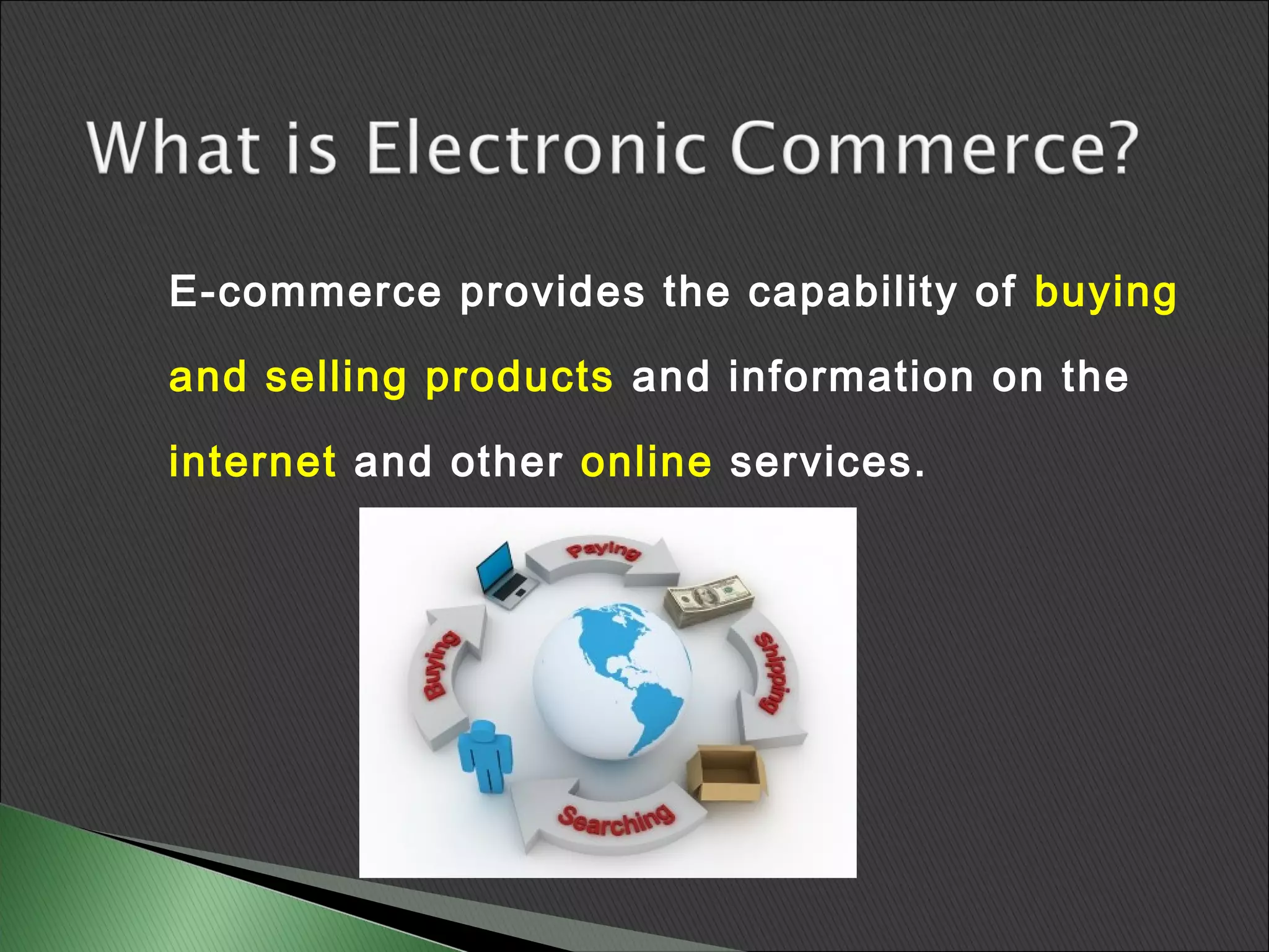 E-commerce provides the capability of buying

and selling products and information on the

internet and other online services.
 