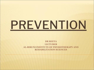 PREVENTION
DR REETA
LECTURER
AL-BIRUNI INSTITUTE OF PHYSIOTHERAPY AND
REHABILITATION SCIENCES
 