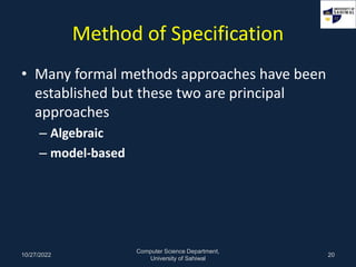 Method of Specification
• Many formal methods approaches have been
established but these two are principal
approaches
– Al...