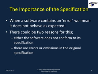 The Importance of the Specification
• When a software contains an ‘error’ we mean
it does not behave as expected.
• There ...