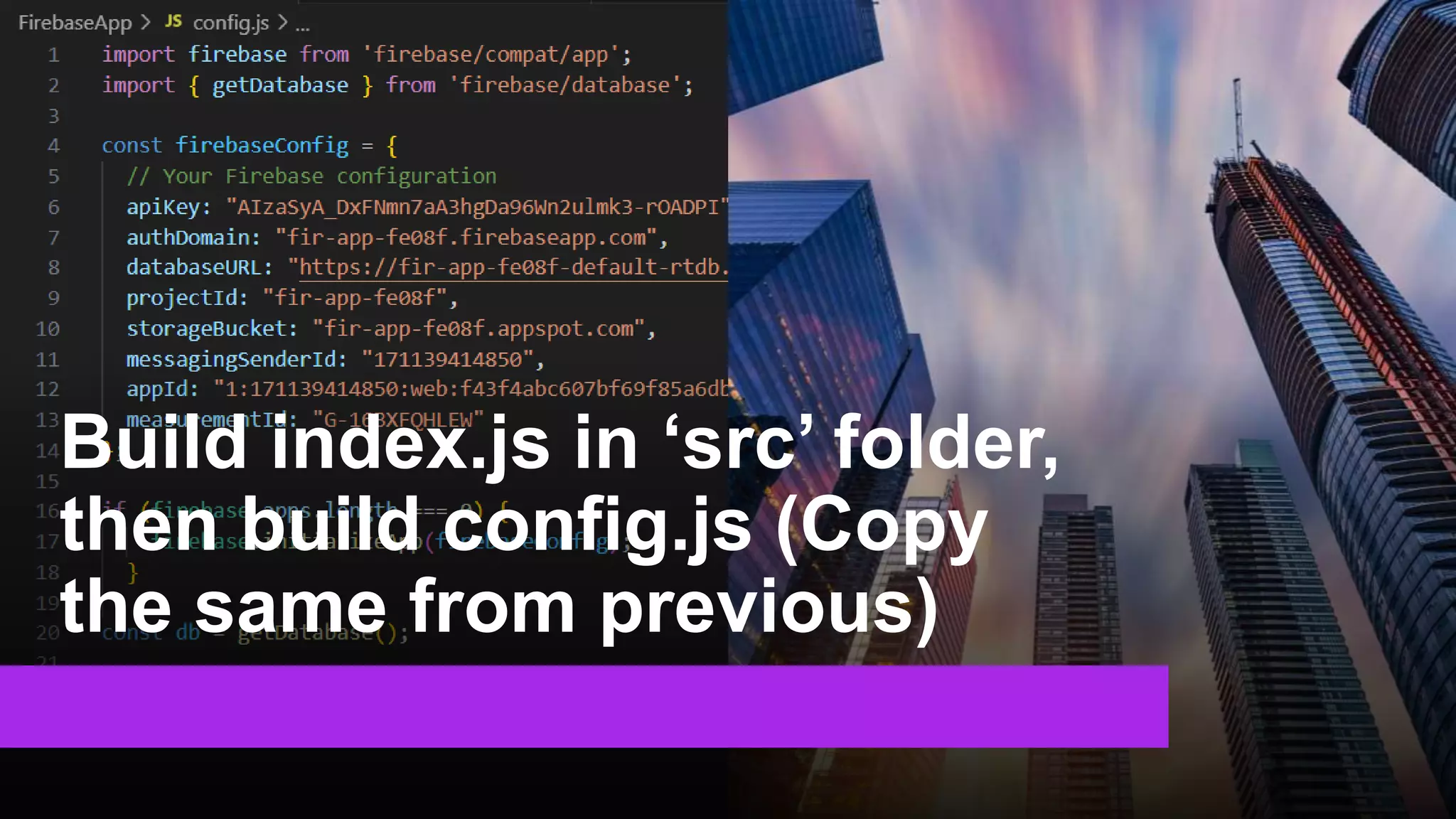 Build index.js in ‘src’ folder,
then build config.js (Copy
the same from previous)
 