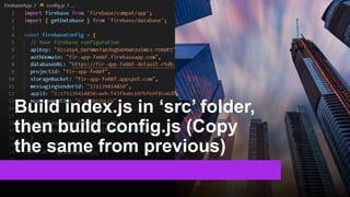 Build index.js in ‘src’ folder,
then build config.js (Copy
the same from previous)
 