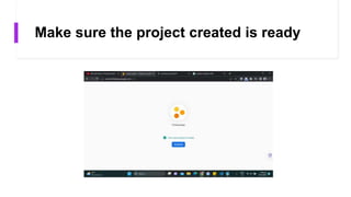 Make sure the project created is ready
 