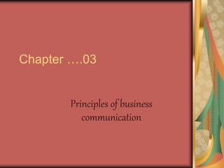 Chapter ….03
Principles of business
communication
 