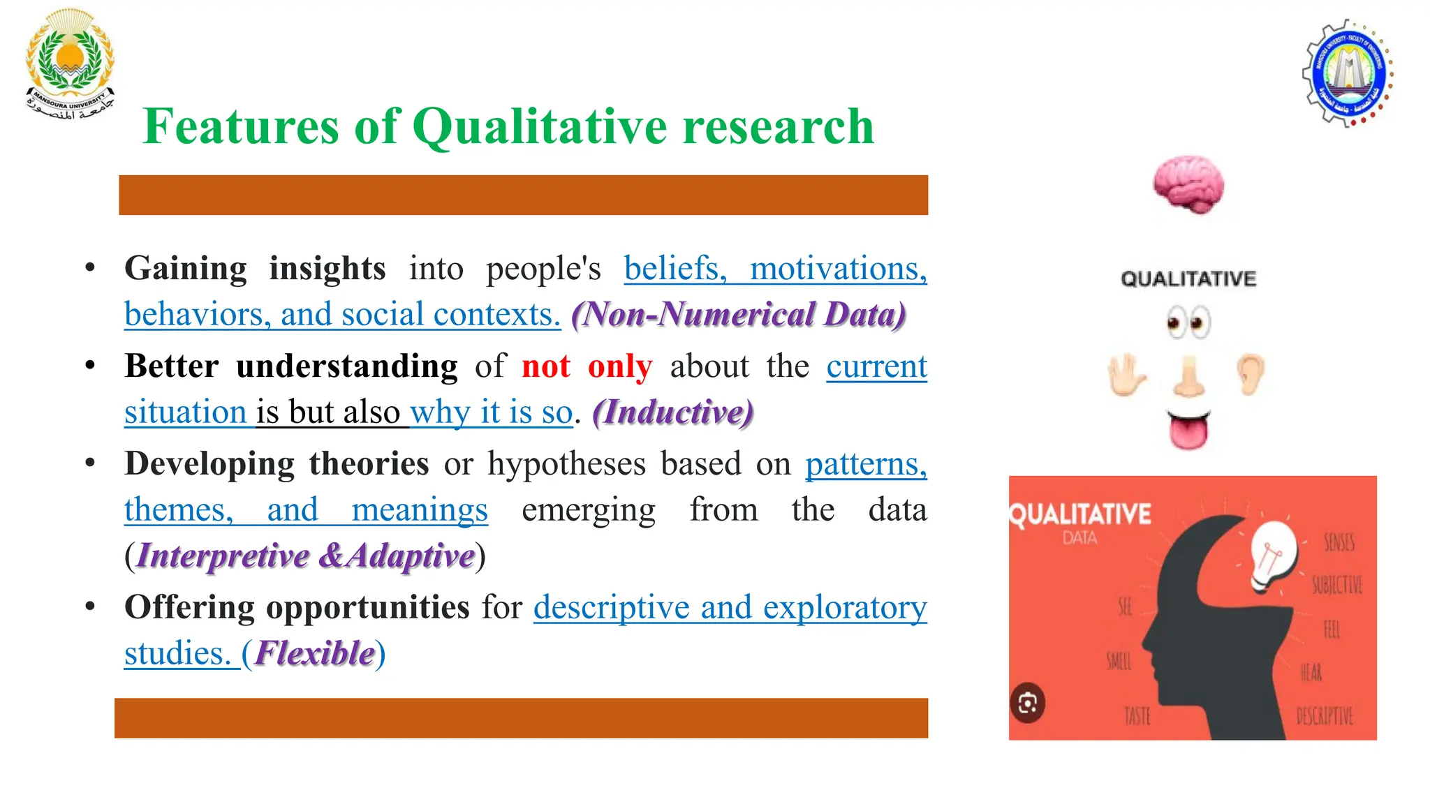 Features of Qualitative research
• Gaining insights into people's beliefs, motivations,
behaviors, and social contexts. (Non-Numerical Data)
• Better understanding of not only about the current
situation is but also why it is so. (Inductive)
• Developing theories or hypotheses based on patterns,
themes, and meanings emerging from the data
(Interpretive &Adaptive)
• Offering opportunities for descriptive and exploratory
studies. (Flexible)
 