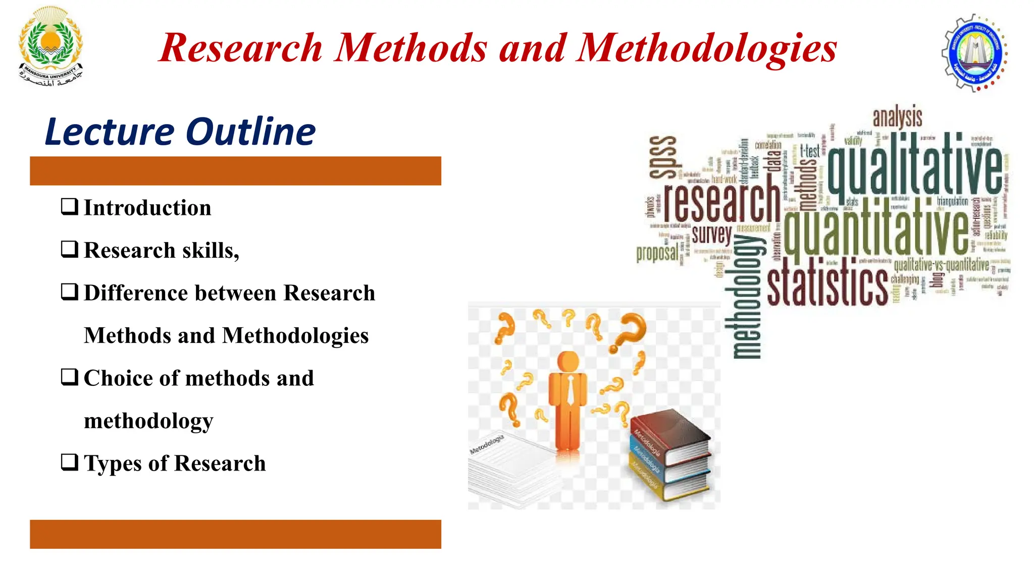 Introduction
Research skills,
Difference between Research
Methods and Methodologies
Choice of methods and
methodology
Types of Research
Lecture Outline
Research Methods and Methodologies
 