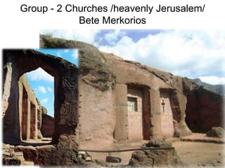 Group - 2 Churches /heavenly Jerusalem/
Bete Merkorios
 