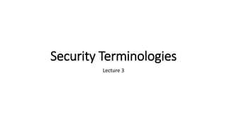 Security Terminologies
Lecture 3
 