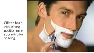 Gillette has a
very strong
positioning in
your mind for
Shaving.
 