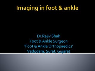 Dr.Rajiv Shah
Foot & Ankle Surgeon
‘Foot &Ankle Orthopaedics’
Vadodara, Surat, Gujarat
 