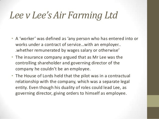 lee v lee s air farming 1961 ac 12 In lee v lee’s air farming ltd2, it was held that, a director may, however, 2 1961 ac 12 3 sec 2 (13) of the companies act, 1956 4 air 1959 cal 715 5. lee v lee s air farming 1961 ac 12 In lee v lee’s air farming ltd2, it was held that, a director may, however, 2 1961 ac 12 3 sec 2 (13) of the companies act, 1956 4 air 1959 cal 715 5.