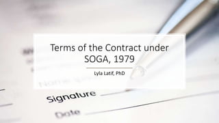 Terms of the Contract under
SOGA, 1979
Lyla Latif, PhD
 