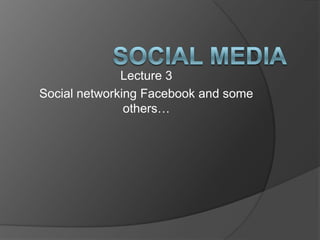Lecture 3
Social networking Facebook and some
others…
 