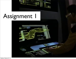 Assignment 1




                          image source: http://www.ﬂickr.com/photos/bionicteaching/1375254387/
Monday, February 18, 13
 