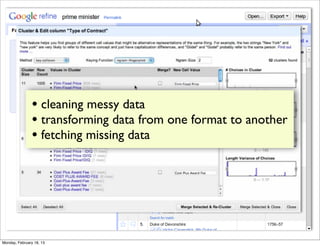 • cleaning messy data
                • transforming data from one format to another
                • fetching missing data




Monday, February 18, 13
 