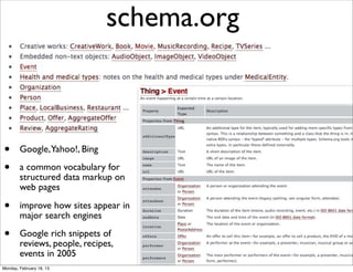 schema.org



•       Google,Yahoo!, Bing

•       a common vocabulary for
        structured data markup on
        web pages

•       improve how sites appear in
        major search engines

•       Google rich snippets of
        reviews, people, recipes,
        events in 2005
Monday, February 18, 13
 