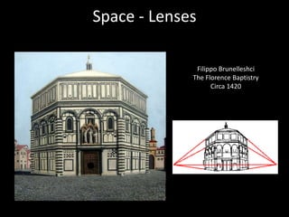 Space - Lenses
Filippo Brunelleshci
The Florence Baptistry
Circa 1420
 