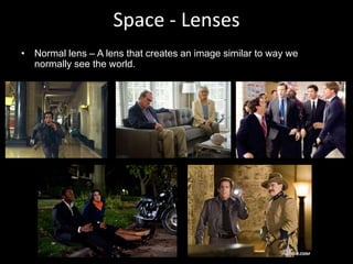 Space - Lenses
• Normal lens – A lens that creates an image similar to way we
normally see the world.
 
