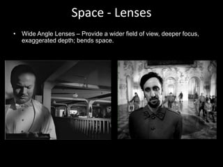 Space - Lenses
• Wide Angle Lenses – Provide a wider field of view, deeper focus,
exaggerated depth; bends space.
 