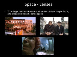 Space - Lenses
• Wide Angle Lenses – Provide a wider field of view, deeper focus,
and exaggerated depth, bends space.
 