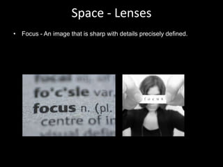 Space - Lenses
• Focus - An image that is sharp with details precisely defined.
 