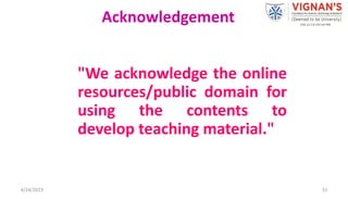 "We acknowledge the online
resources/public domain for
using the contents to
develop teaching material."
4/24/2023 31
Acknowledgement
 