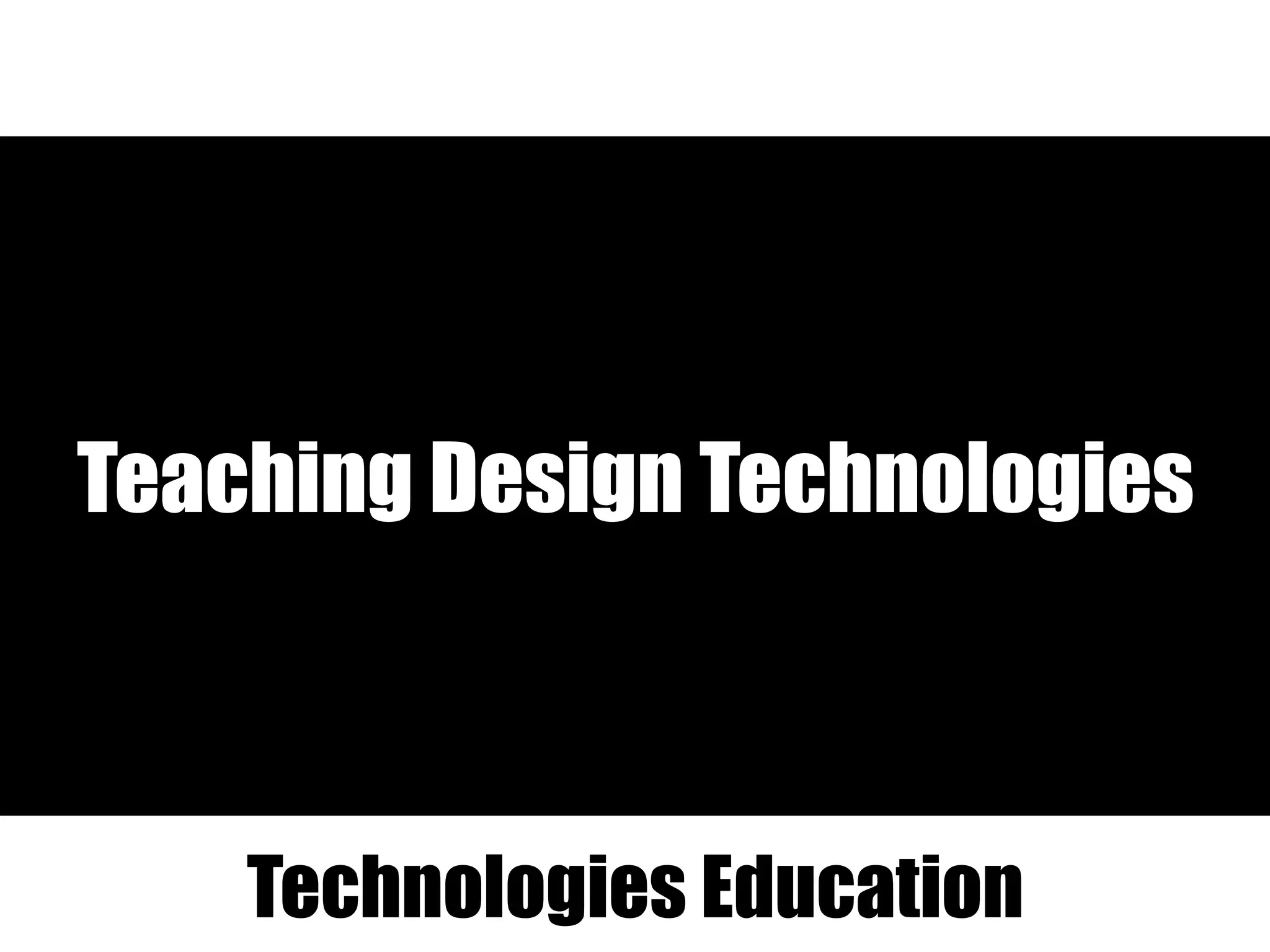 Teaching Design Technologies
Technologies Education
 