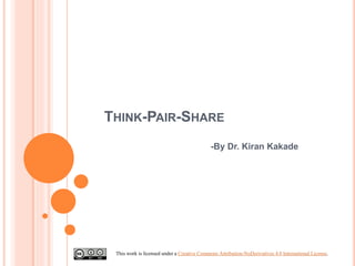 THINK-PAIR-SHARE
-By Dr. Kiran Kakade
This work is licensed under a Creative Commons Attribution-NoDerivatives 4.0 Interna...