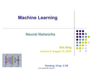 © Eric Xing @ CMU, 2006-2010
Machine Learning
Neural Networks
Eric Xing
Lecture 3, August 12, 2010
Reading: Chap. 5 CB
 