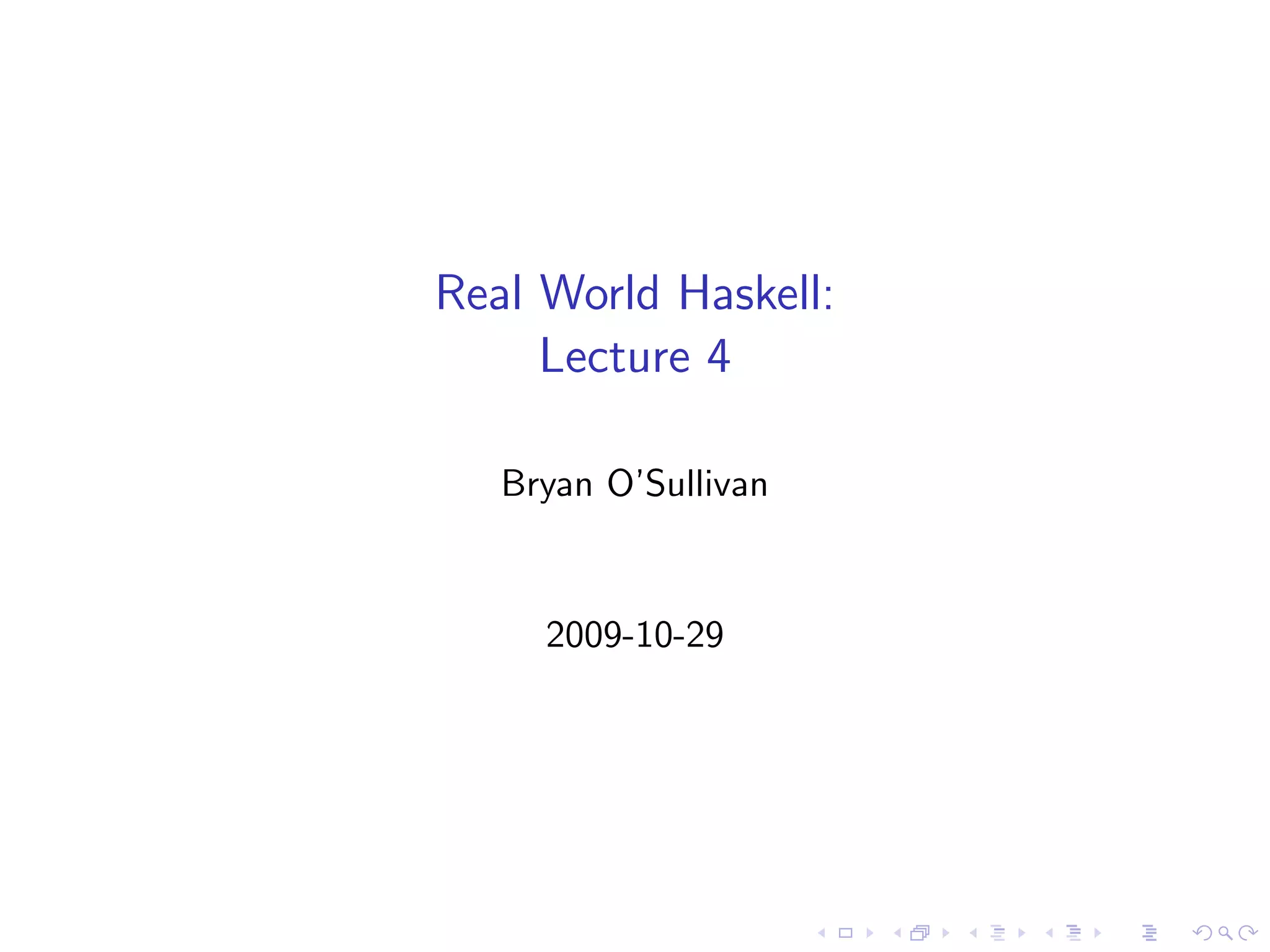 Real World Haskell:
     Lecture 4

   Bryan O’Sullivan


     2009-10-29
 
