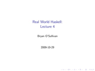 Real World Haskell:
     Lecture 4

   Bryan O’Sullivan


     2009-10-29
 