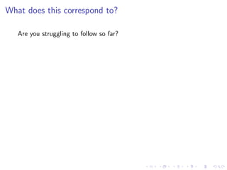 What does this correspond to?

   Are you struggling to follow so far?
 