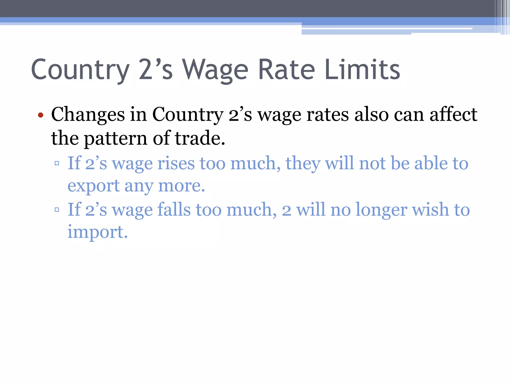 Calculating Wage Rate Limits Using the Export ConditionSolve the export condition for W1, for good X.Solve the export condition for W1, for good Y.These will give you Country A’s wage rate limits.For wheat(X):2/6 = 1/(W1*0.5) -> W1= 6For cloth(Y):3/4 = 1/(W1*0.5) -> W1= 2.67