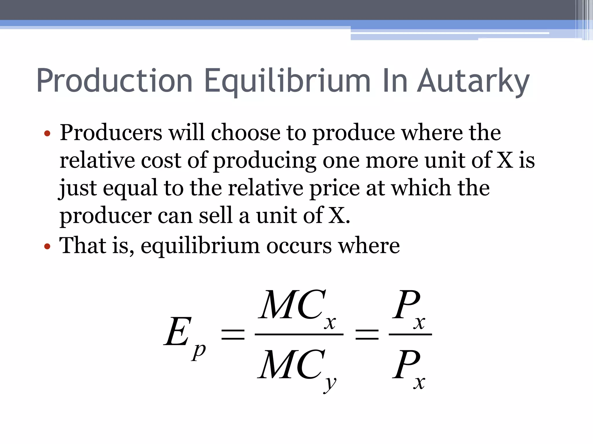 Autarky EquilibriumIn the absence of trade producers will seek to maximize profits.consumers will seek to maximize utility.