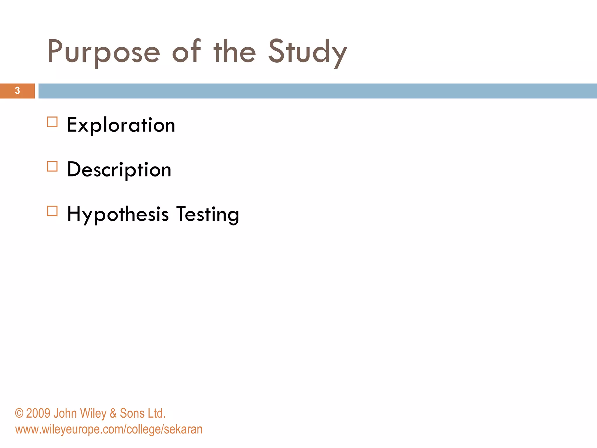 Purpose of the Study Exploration Description Hypothesis Testing © 2009 John Wiley & Sons Ltd. www.wileyeurope.com/college/sekaran 