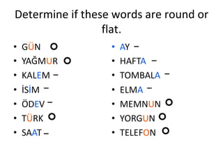 Determine if these words are round or flat.      − − − − − − − −  