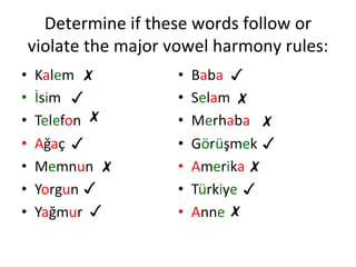 Determine if these words follow or violate the major vowel harmony rules: ✗ ✗ ✗ ✗ ✗ ✗ ✗ ✓ ✓ ✓ ✓ ✓ ✓ ✓ 