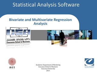 Statistical Analysis Software
  Click to edit Master title style

Bivariate and Multivariate Regression
              Analysis




               Academic Department of Marketing
                  Caucasus School of Business
                     Caucasus University          1
                             2011
 