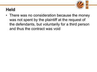 HeldThere was no consideration because the money was not spent by the plaintiff at the request of the defendants, but voluntarily for a third person and thus the contract was void