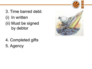 3. Time barred debt:In writtenMust be signed by debtor4. Completed gifts5. Agency