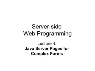 Server-side  Web Programming Lecture 4:  Java Server Pages for  Complex Forms   