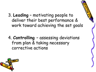 3.  Leading  – motivating people to deliver their best performance & work toward achieving the set goals 4.  Controlling  – assessing deviations from plan & taking necessary corrective actions 