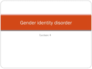 Lecture 4 Gender identity disorder 