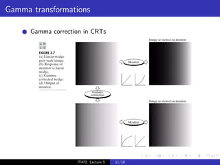 Gamma transformations

      Gamma correction in CRTs




                    IT472: Lecture 5   11/18
 