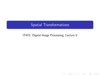 Spatial Transformations

IT472: Digital Image Processing, Lecture 5
 