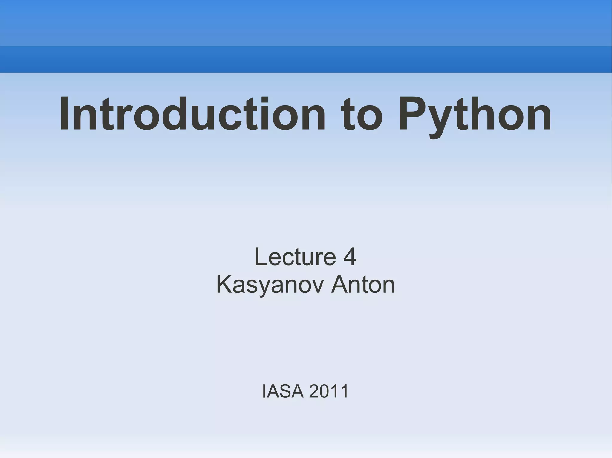 Introduction to Python Lecture 4 Kasyanov Anton IASA 2011 