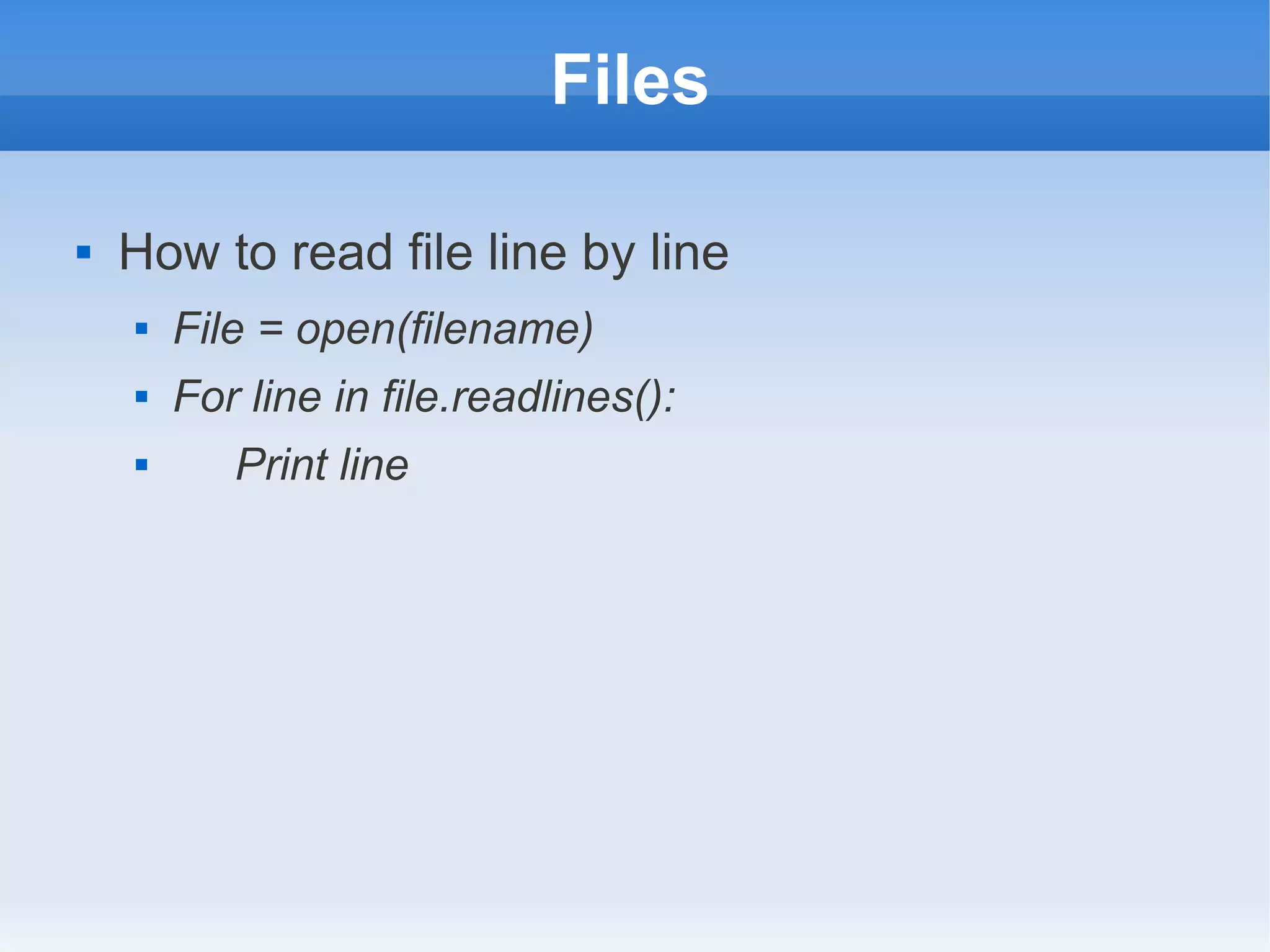 Files  How to read file line by line  File = open(filename)  For line in file.readlines():  Print line 