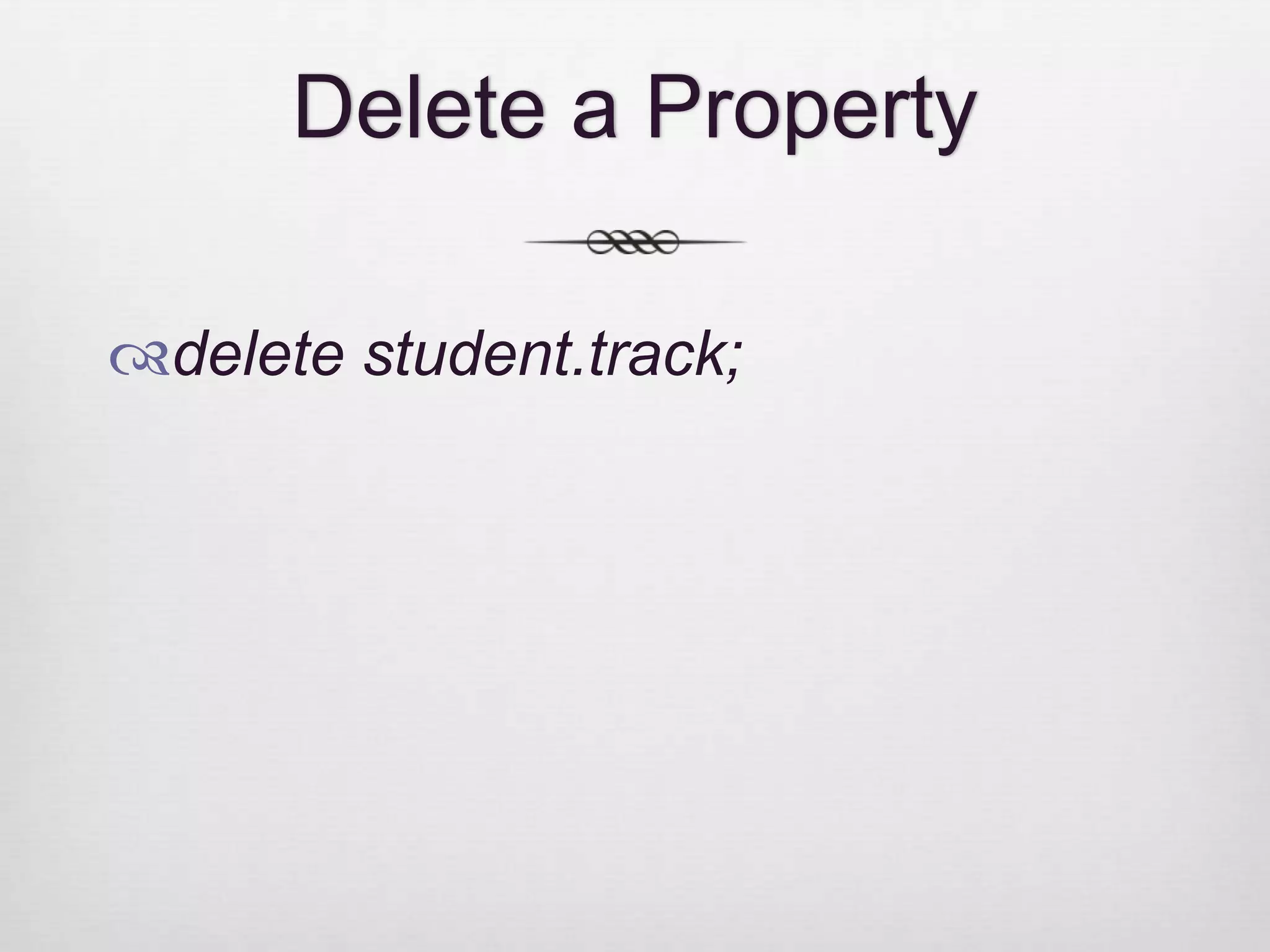 Delete a Property delete student.track; 